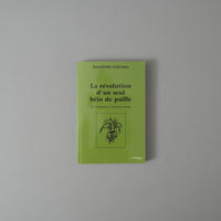 LA REVOLUTION D'UN SEUL BRIN DE PAILLE - "UNE INTRODUCTION À L'AGRICULTURE SAUVAGE" - MASANOBU FUKUOKA - 1975
